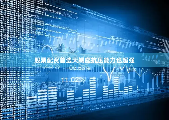 股票配资首选天蝎座抗压能力也超强