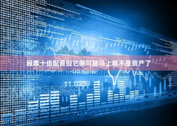 股票十倍配资但它很可能马上就不是资产了