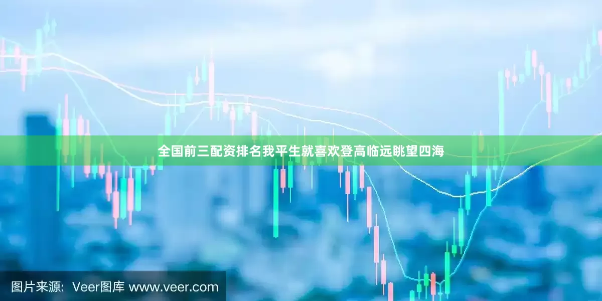 全国前三配资排名我平生就喜欢登高临远眺望四海