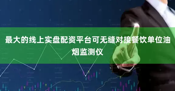 最大的线上实盘配资平台可无缝对接餐饮单位油烟监测仪